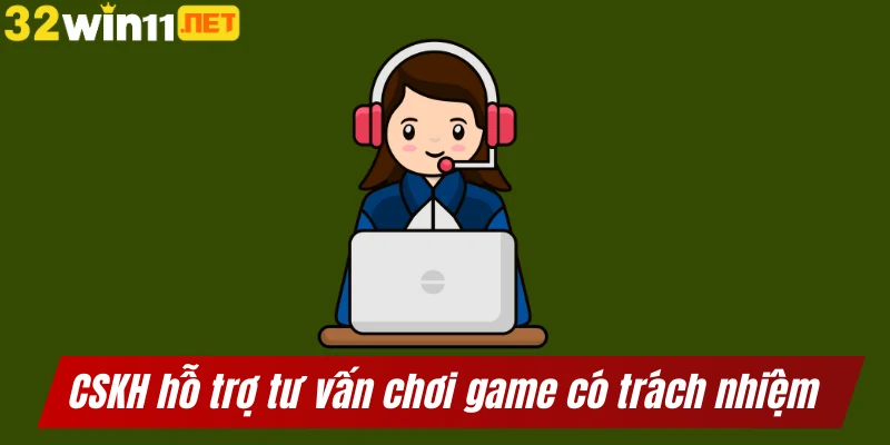 CSKH hỗ trợ tư vấn chơi game có trách nhiệm