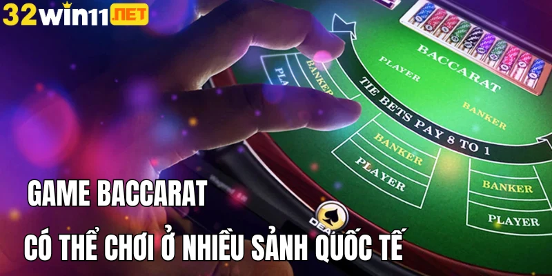 Game Baccarat có thể chơi ở nhiều sảnh quốc tế