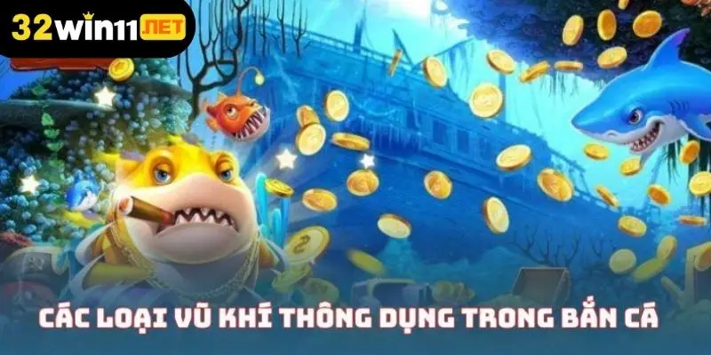 Các loại vũ khí thông dụng trong bắn cá vui nhộn