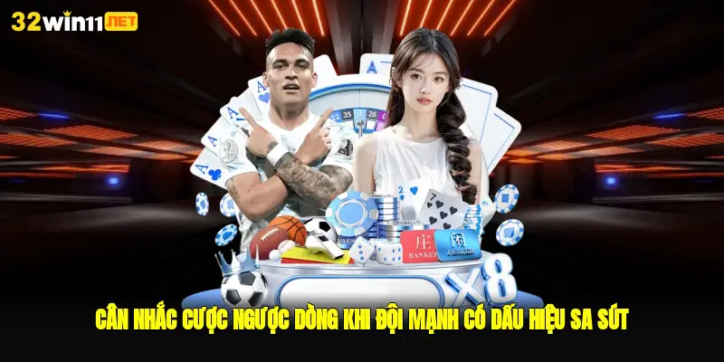 Cân nhắc cược ngược dòng khi đội mạnh có dấu hiệu sa sút